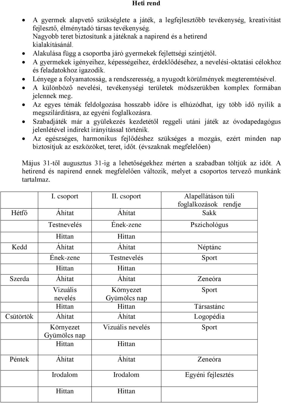 A gyermekek igényeihez, képességeihez, érdeklődéséhez, a nevelési-oktatási célokhoz és feladatokhoz igazodik. Lényege a folyamatosság, a rendszeresség, a nyugodt körülmények megteremtésével.