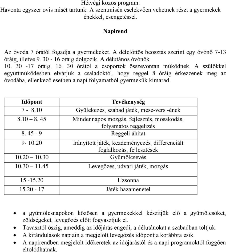 A szülőkkel együttműködésben elvárjuk a családoktól, hogy reggel 8 óráig érkezzenek meg az óvodába, ellenkező esetben a napi folyamatból gyermekük kimarad. Időpont Tevékenység 7-8.