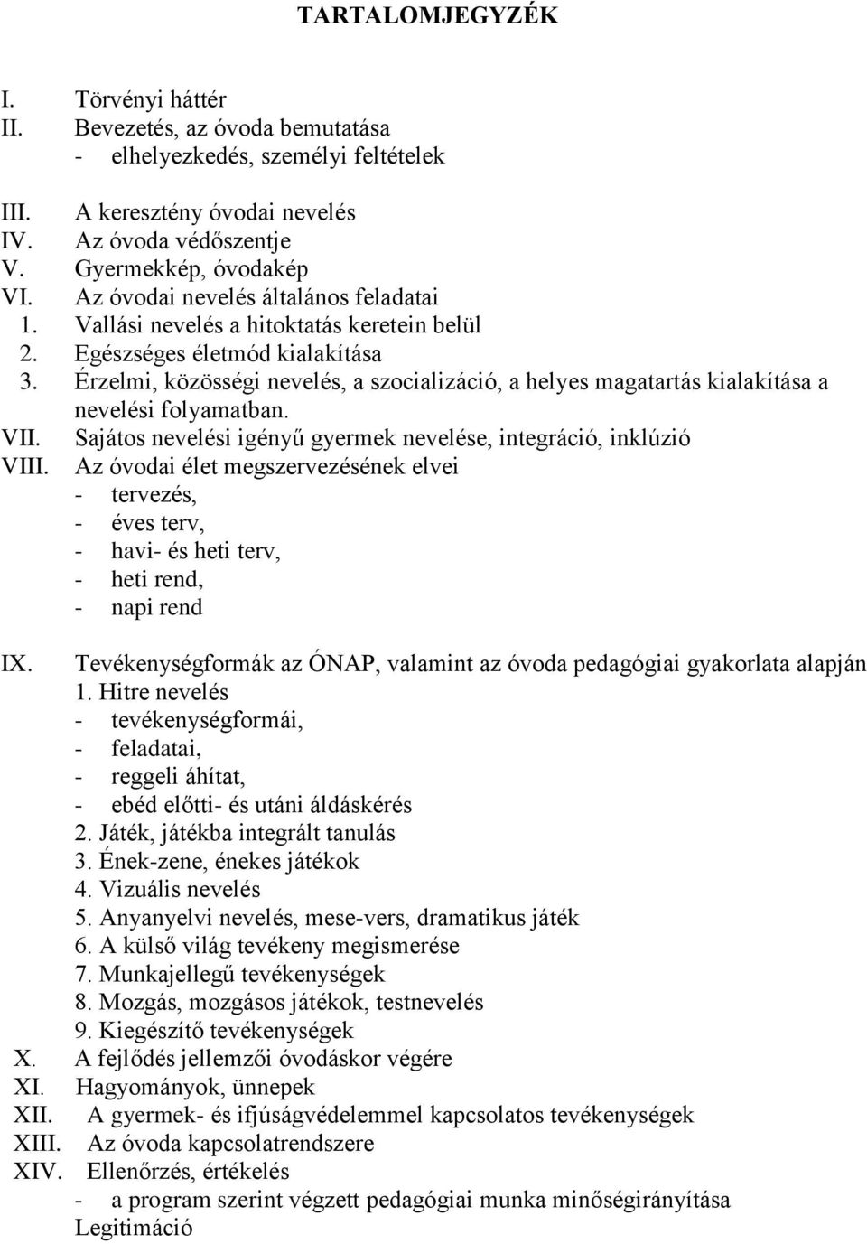 Érzelmi, közösségi nevelés, a szocializáció, a helyes magatartás kialakítása a nevelési folyamatban. VII. Sajátos nevelési igényű gyermek nevelése, integráció, inklúzió VIII.