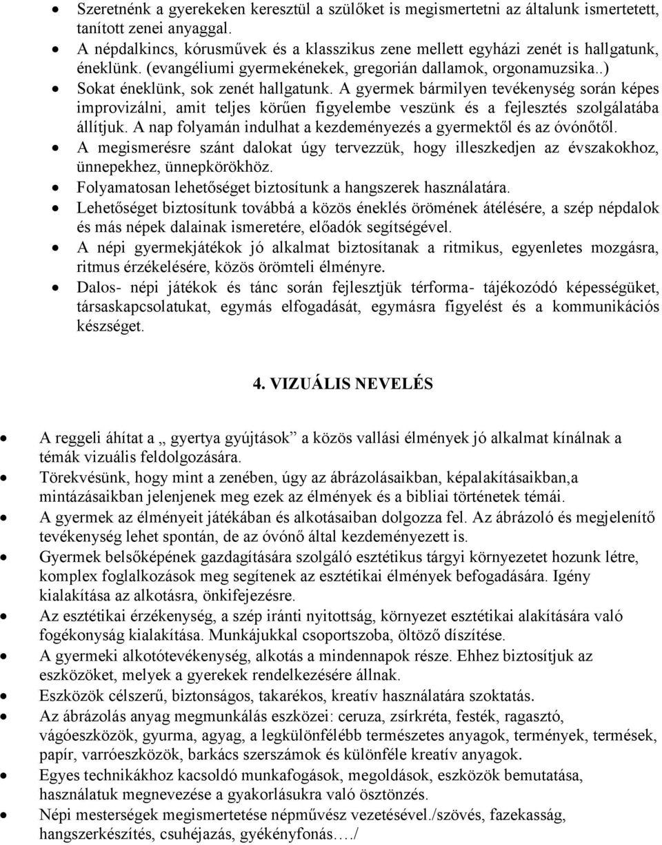 A gyermek bármilyen tevékenység során képes improvizálni, amit teljes körűen figyelembe veszünk és a fejlesztés szolgálatába állítjuk.