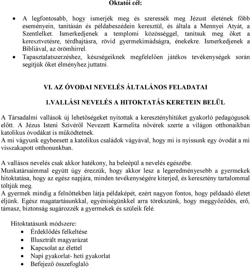 Tapasztalatszerzéshez, készségeiknek megfelelően játékos tevékenységek során segítjük őket élményhez juttatni. VI. AZ ÓVODAI NEVELÉS ÁLTALÁNOS FELADATAI 1.