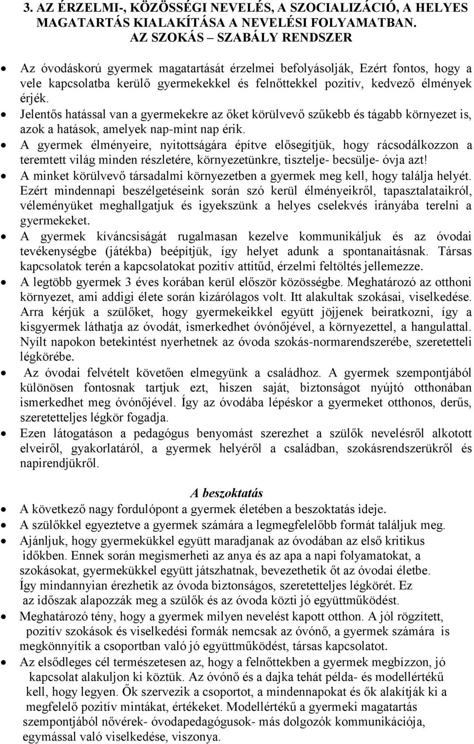 Jelentős hatással van a gyermekekre az őket körülvevő szűkebb és tágabb környezet is, azok a hatások, amelyek nap-mint nap érik.