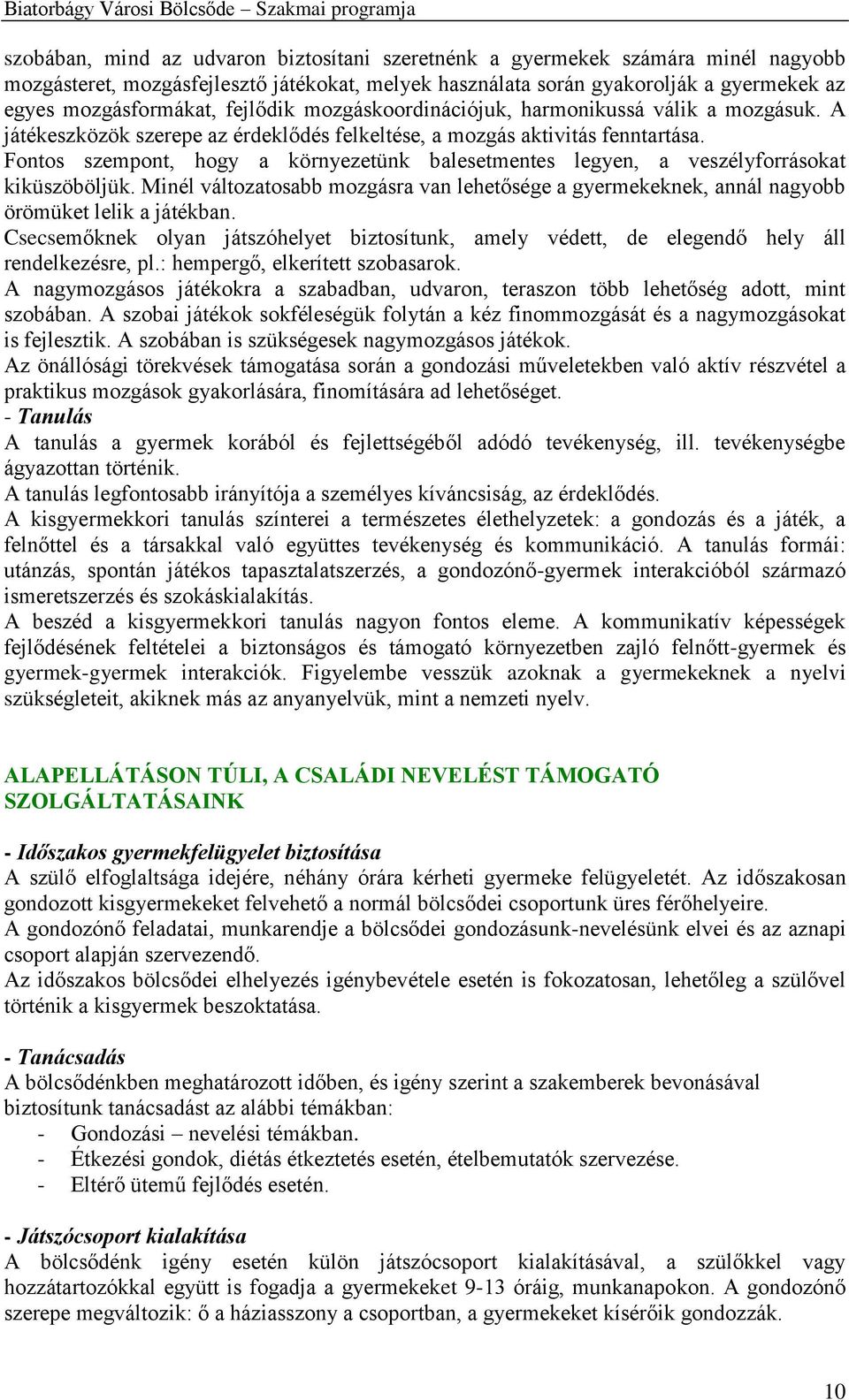 Fontos szempont, hogy a környezetünk balesetmentes legyen, a veszélyforrásokat kiküszöböljük. Minél változatosabb mozgásra van lehetősége a gyermekeknek, annál nagyobb örömüket lelik a játékban.