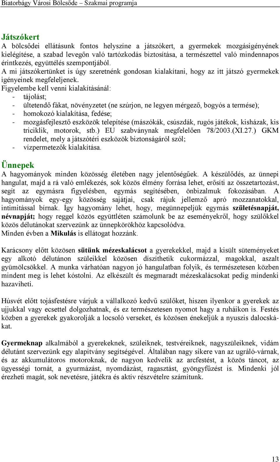 Figyelembe kell venni kialakításánál: - tájolást; - ültetendő fákat, növényzetet (ne szúrjon, ne legyen mérgező, bogyós a termése); - homokozó kialakítása, fedése; - mozgásfejlesztő eszközök