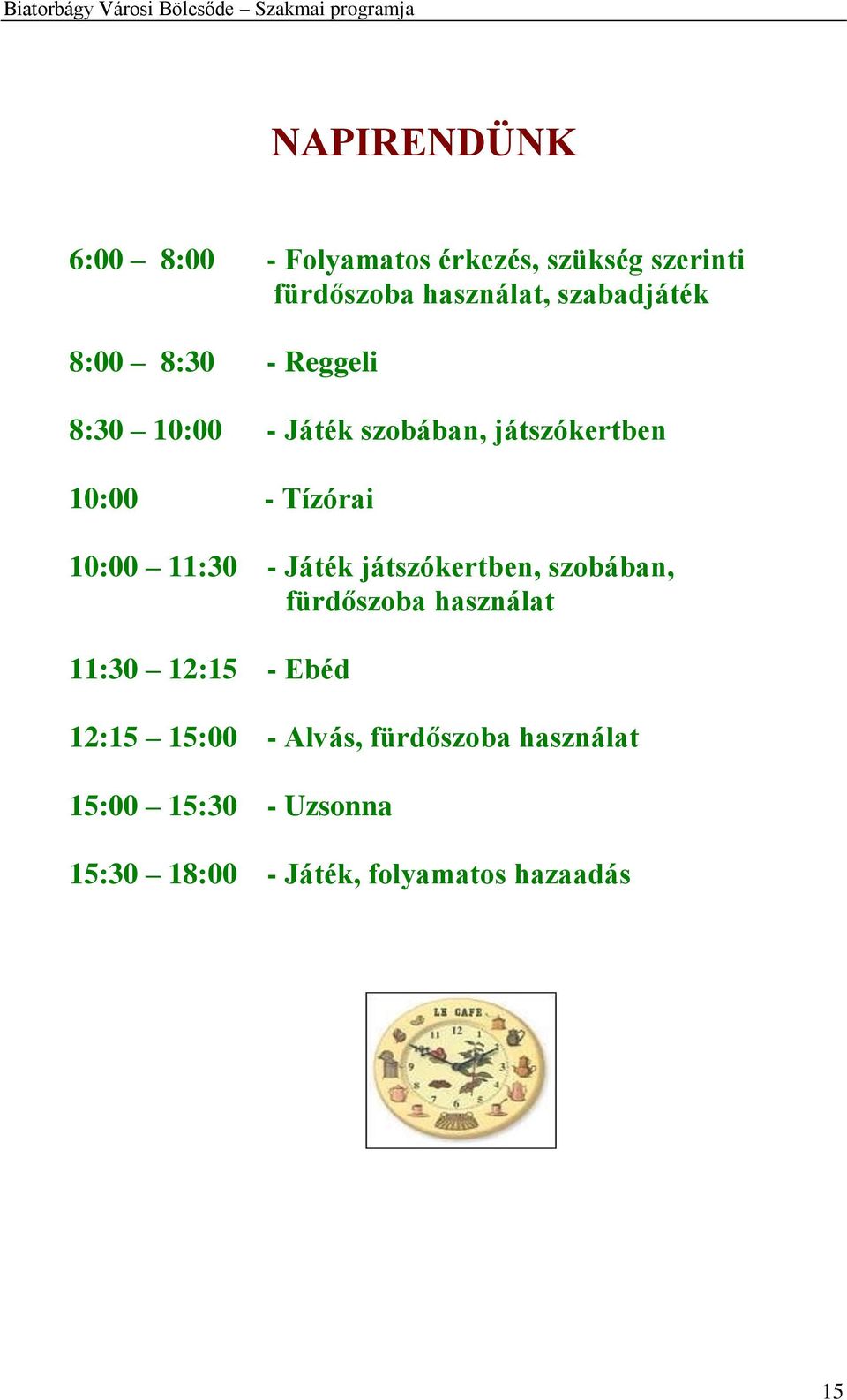 10:00 11:30 - Játék játszókertben, szobában, fürdőszoba használat 11:30 12:15 - Ebéd 12:15