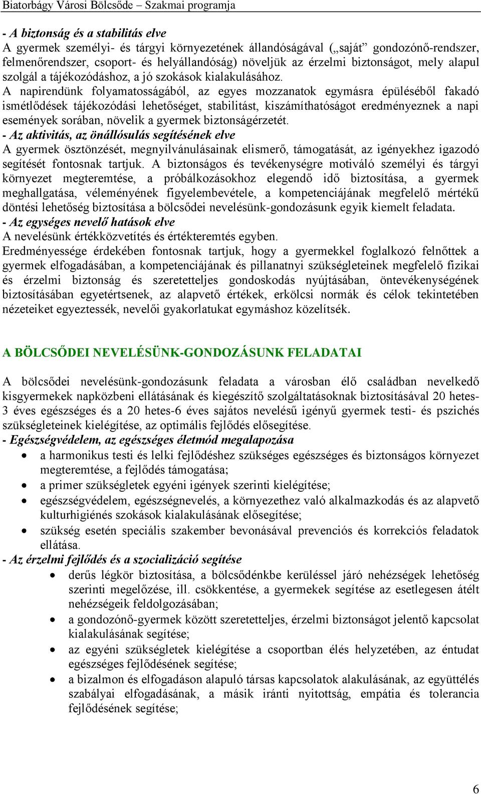 A napirendünk folyamatosságából, az egyes mozzanatok egymásra épüléséből fakadó ismétlődések tájékozódási lehetőséget, stabilitást, kiszámíthatóságot eredményeznek a napi események sorában, növelik a