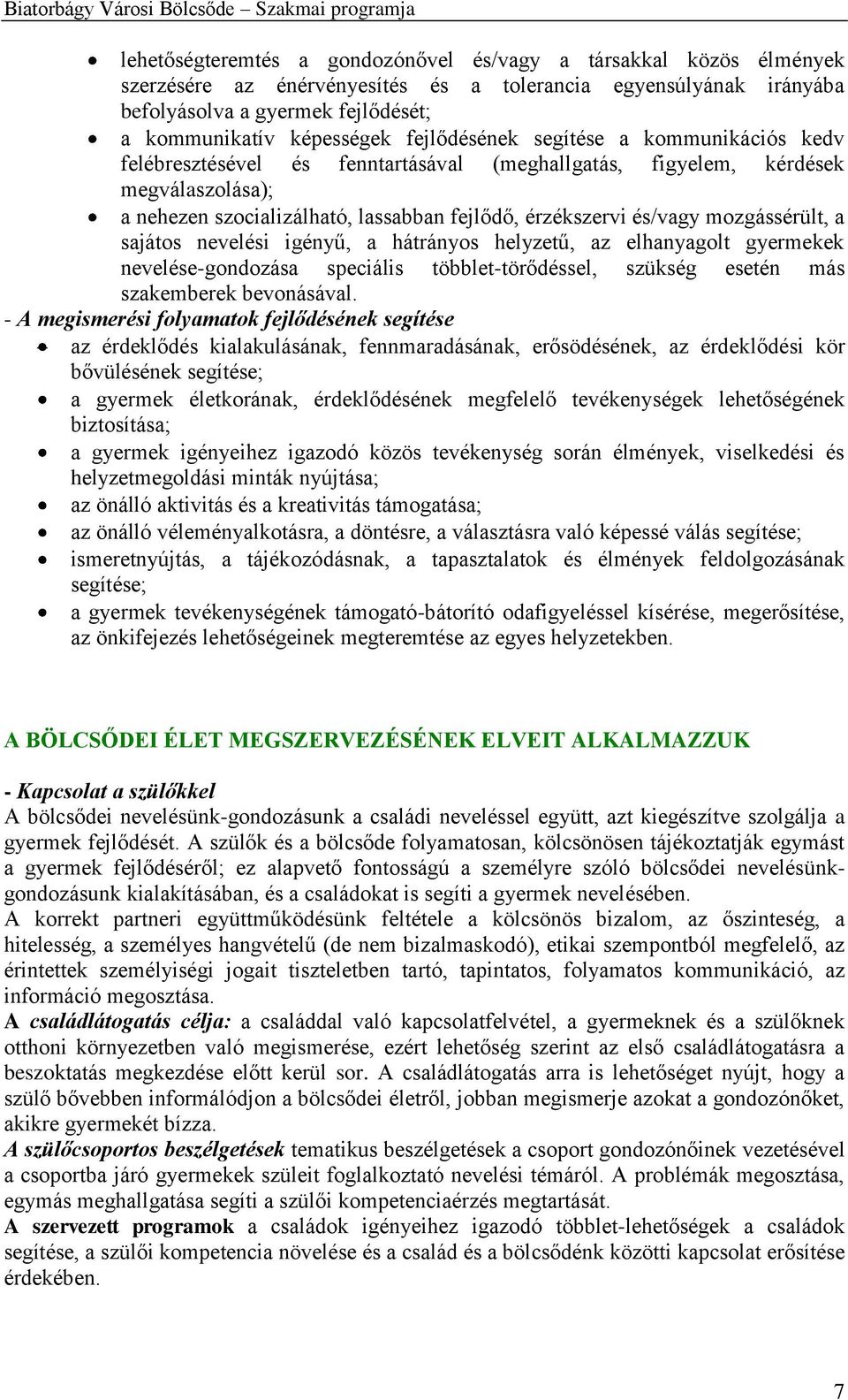 mozgássérült, a sajátos nevelési igényű, a hátrányos helyzetű, az elhanyagolt gyermekek nevelése-gondozása speciális többlet-törődéssel, szükség esetén más szakemberek bevonásával.