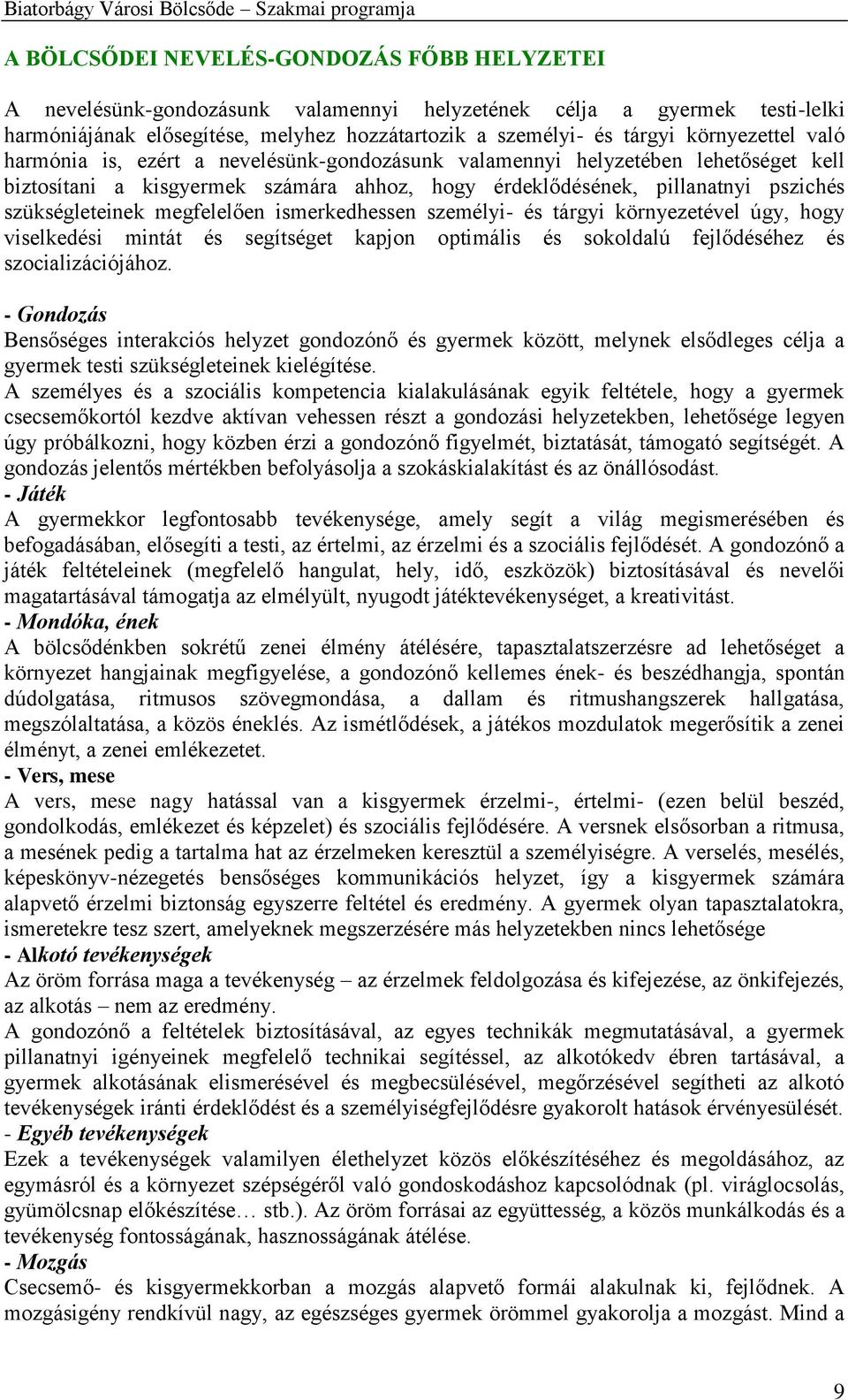 megfelelően ismerkedhessen személyi- és tárgyi környezetével úgy, hogy viselkedési mintát és segítséget kapjon optimális és sokoldalú fejlődéséhez és szocializációjához.