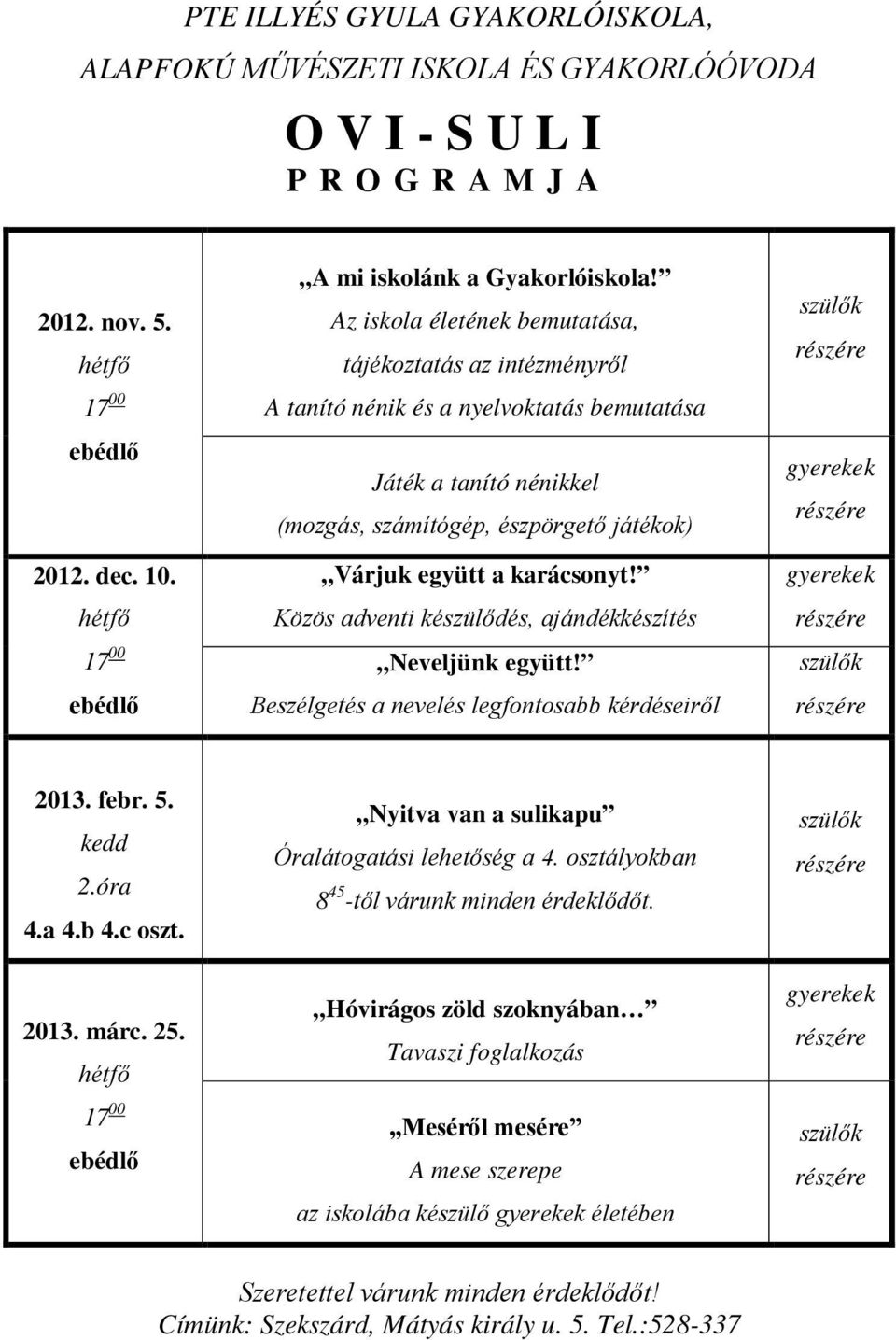 Közös adventi készülődés, ajándékkészítés Neveljünk együtt! Beszélgetés a nevelés legfontosabb kérdéseiről szülők gyerekek gyerekek szülők 2013. febr. 5. kedd 2.óra 4.a 4.b 4.c oszt. 2013. márc. 25.