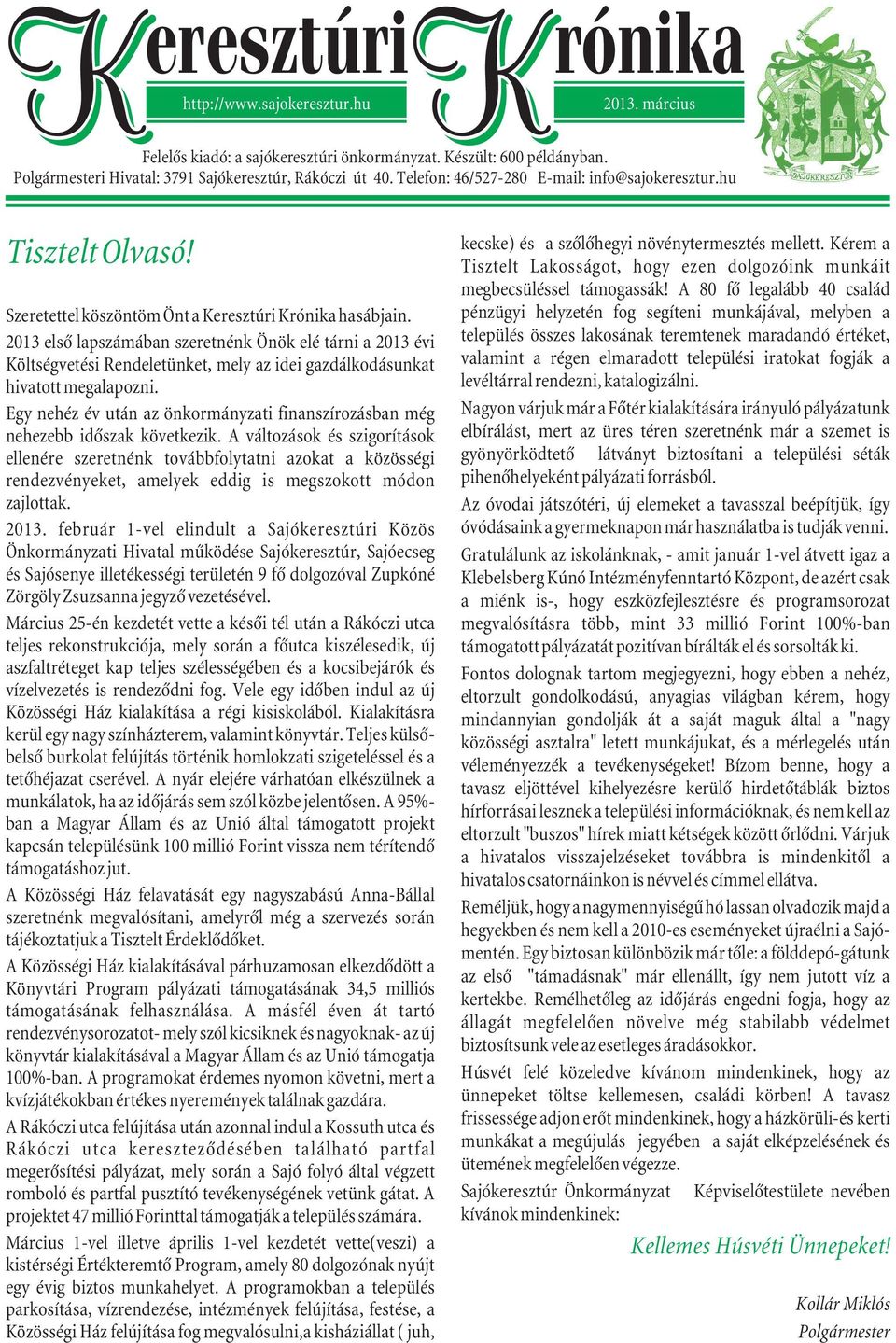 2013 elsõ lapszámában szeretnénk Önök elé tárni a 2013 évi Költségvetési Rendeletünket, mely az idei gazdálkodásunkat hivatott megalapozni.