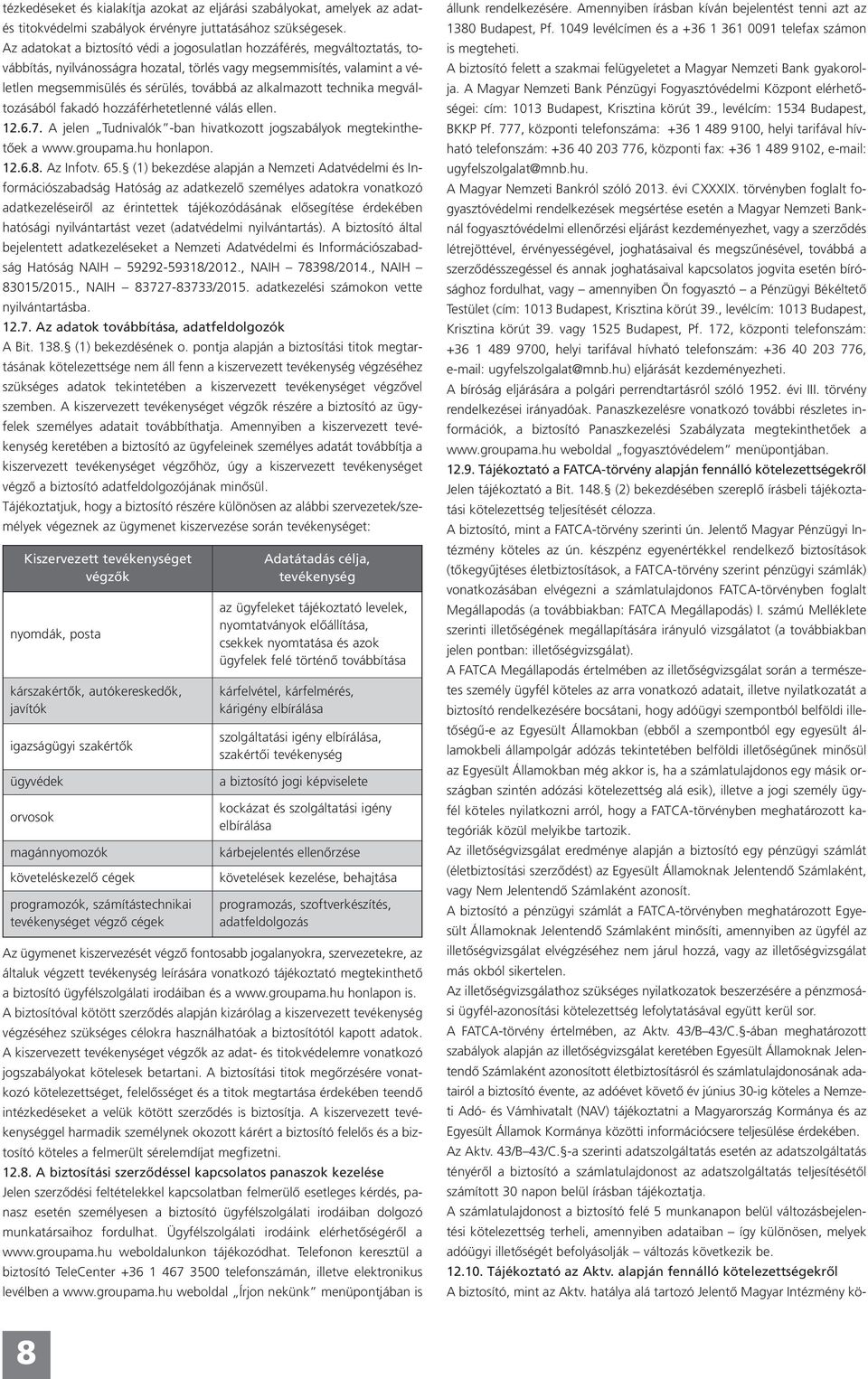 alkalmazott technika megváltozásából fakadó hozzáférhetetlenné válás ellen. 12.6.7. A jelen Tudnivalók -ban hivatkozott jogszabályok megtekinthetőek a www.groupama.hu honlapon. 12.6.8. Az Infotv. 65.