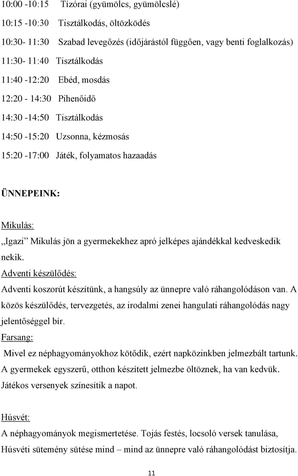 ajándékkal kedveskedik nekik. Adventi készülődés: Adventi koszorút készítünk, a hangsúly az ünnepre való ráhangolódáson van.