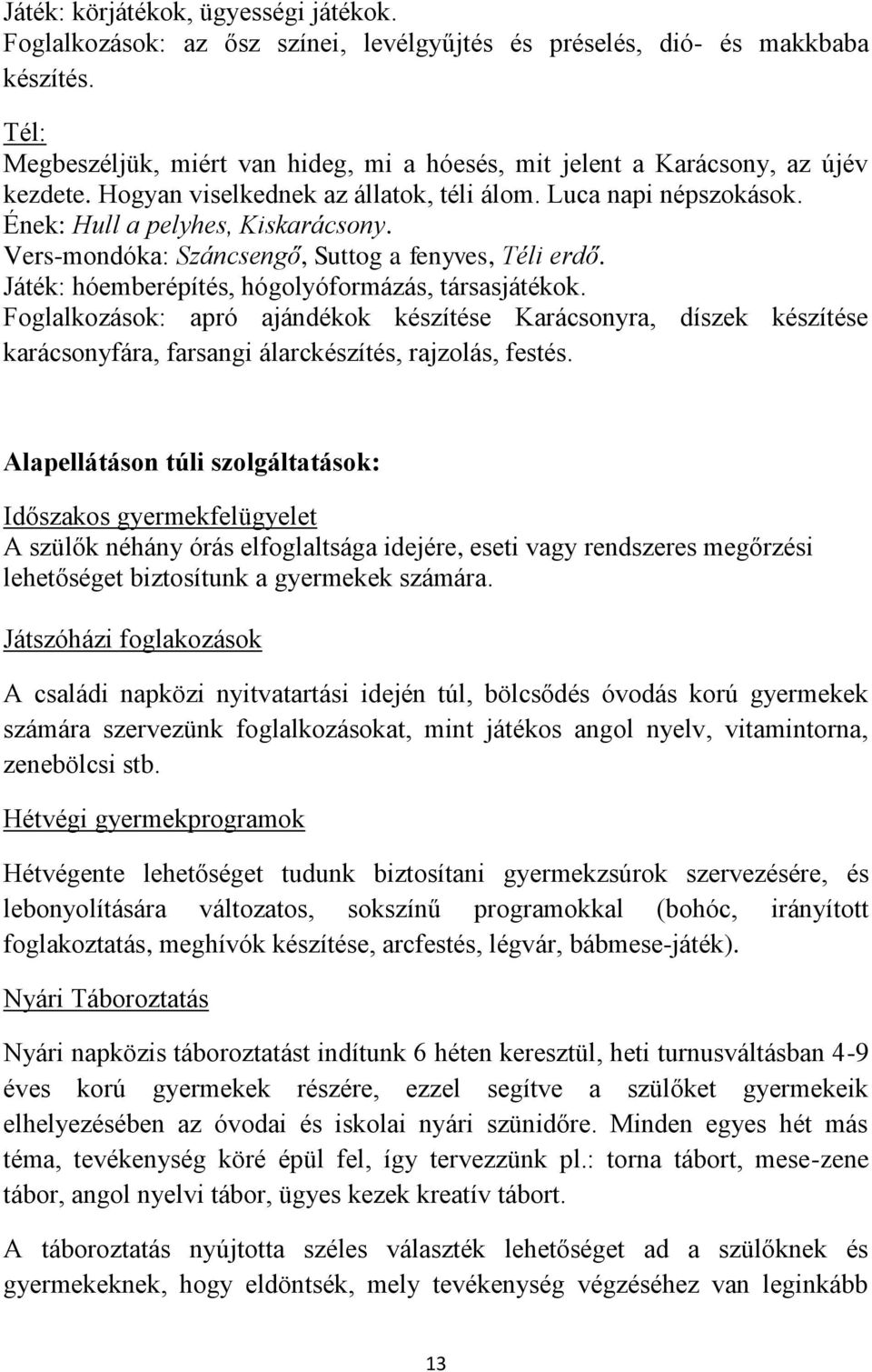 Vers-mondóka: Száncsengő, Suttog a fenyves, Téli erdő. Játék: hóemberépítés, hógolyóformázás, társasjátékok.