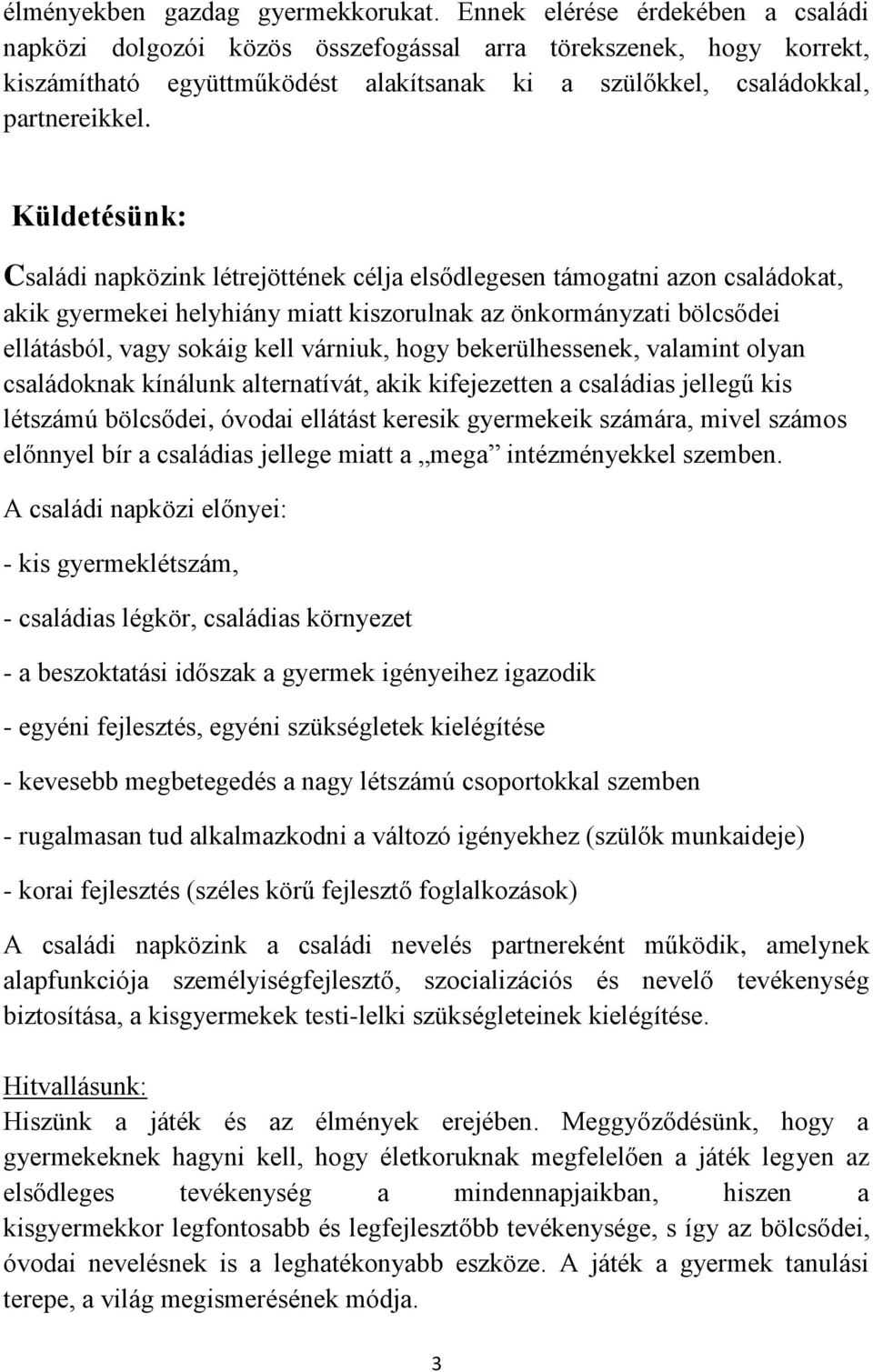 Küldetésünk: Családi napközink létrejöttének célja elsődlegesen támogatni azon családokat, akik gyermekei helyhiány miatt kiszorulnak az önkormányzati bölcsődei ellátásból, vagy sokáig kell várniuk,