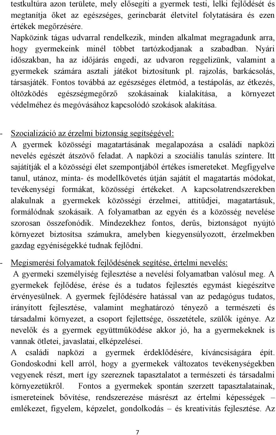 Nyári időszakban, ha az időjárás engedi, az udvaron reggelizünk, valamint a gyermekek számára asztali játékot biztosítunk pl. rajzolás, barkácsolás, társasjáték.