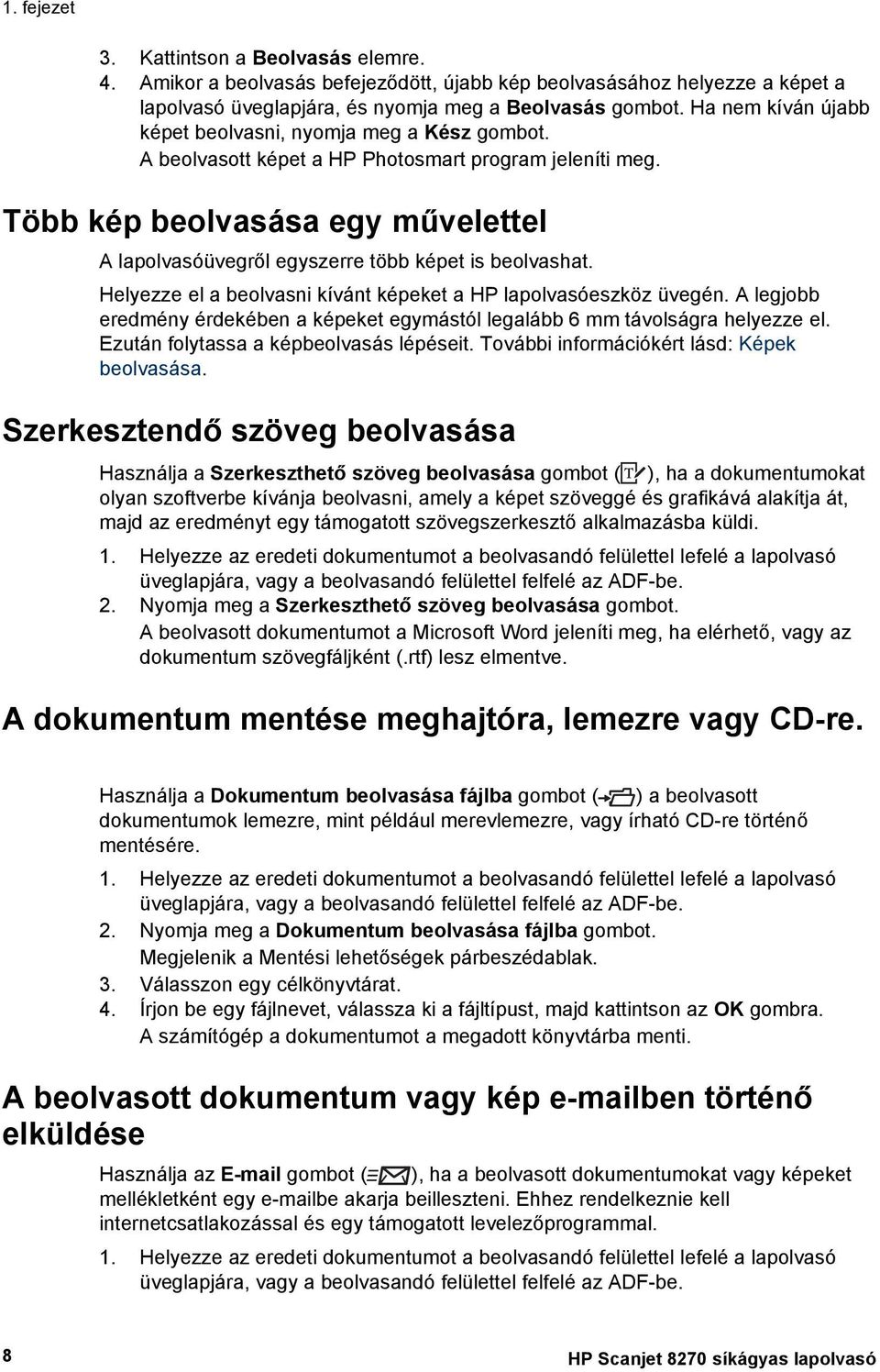 Több kép beolvasása egy művelettel A lapolvasóüvegről egyszerre több képet is beolvashat. Helyezze el a beolvasni kívánt képeket a HP lapolvasóeszköz üvegén.