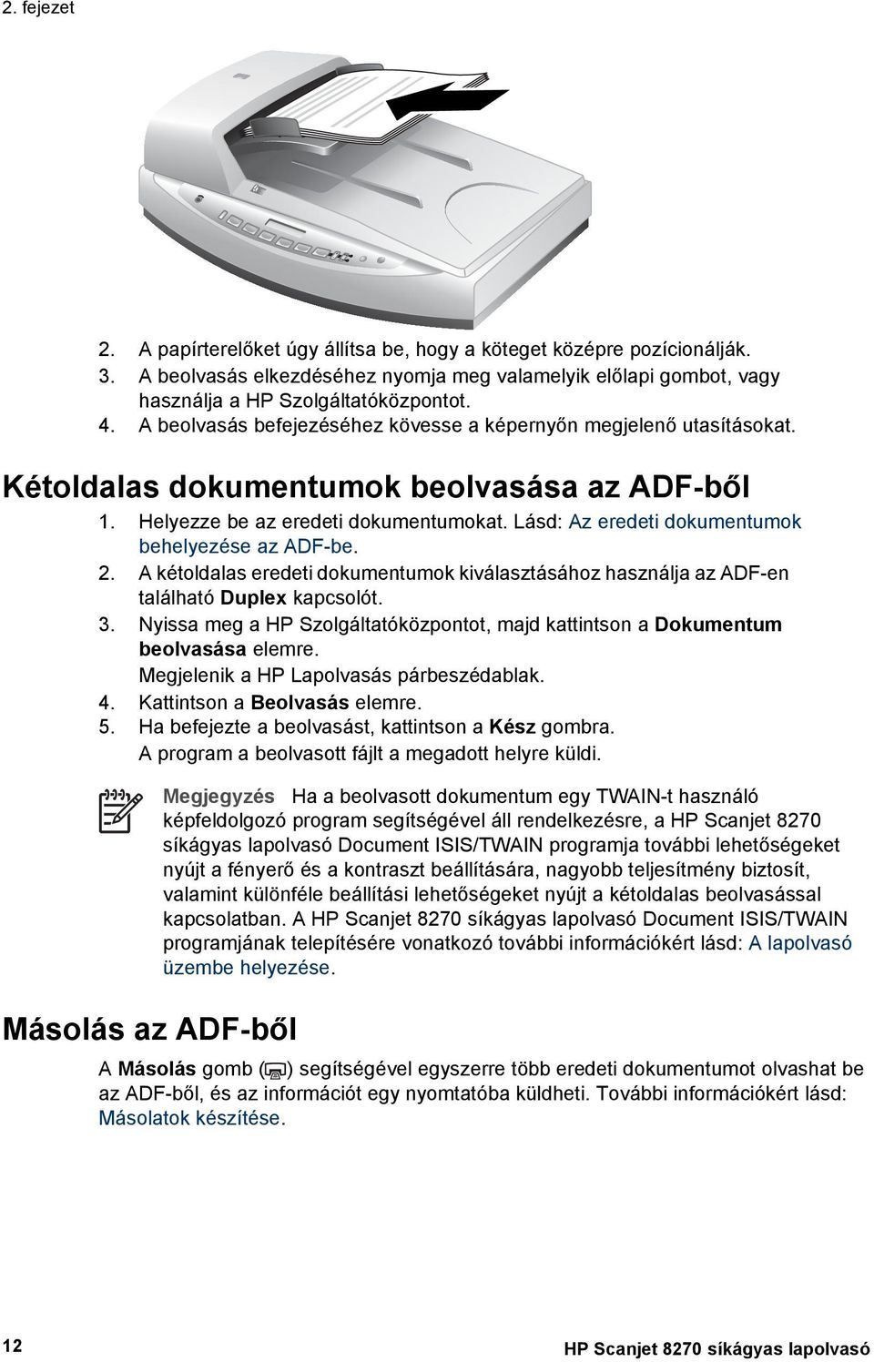 Lásd: Az eredeti dokumentumok behelyezése az ADF-be. 2. A kétoldalas eredeti dokumentumok kiválasztásához használja az ADF-en található Duplex kapcsolót. 3.