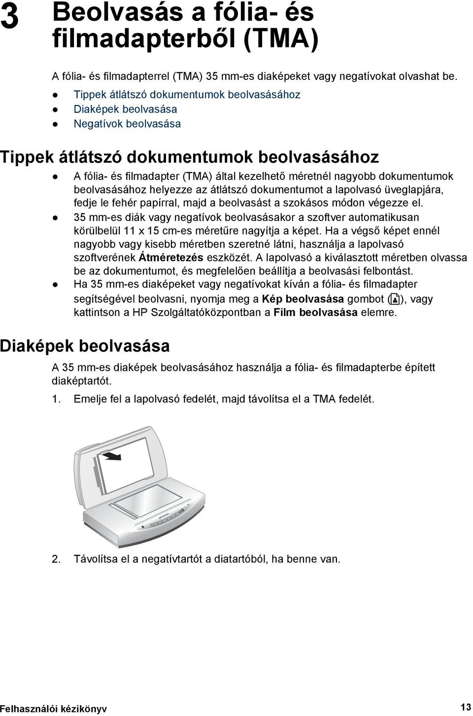 dokumentumok beolvasásához helyezze az átlátszó dokumentumot a lapolvasó üveglapjára, fedje le fehér papírral, majd a beolvasást a szokásos módon végezze el.