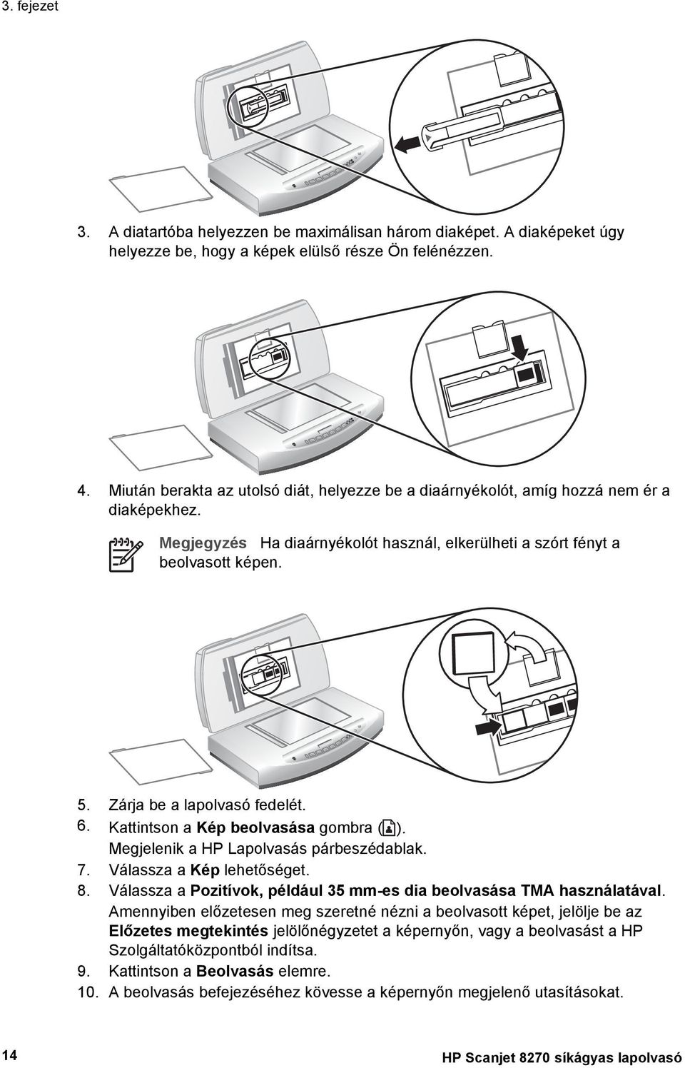 Zárja be a lapolvasó fedelét. 6. Kattintson a Kép beolvasása gombra ( ). Megjelenik a HP Lapolvasás párbeszédablak. 7. Válassza a Kép lehetőséget. 8.