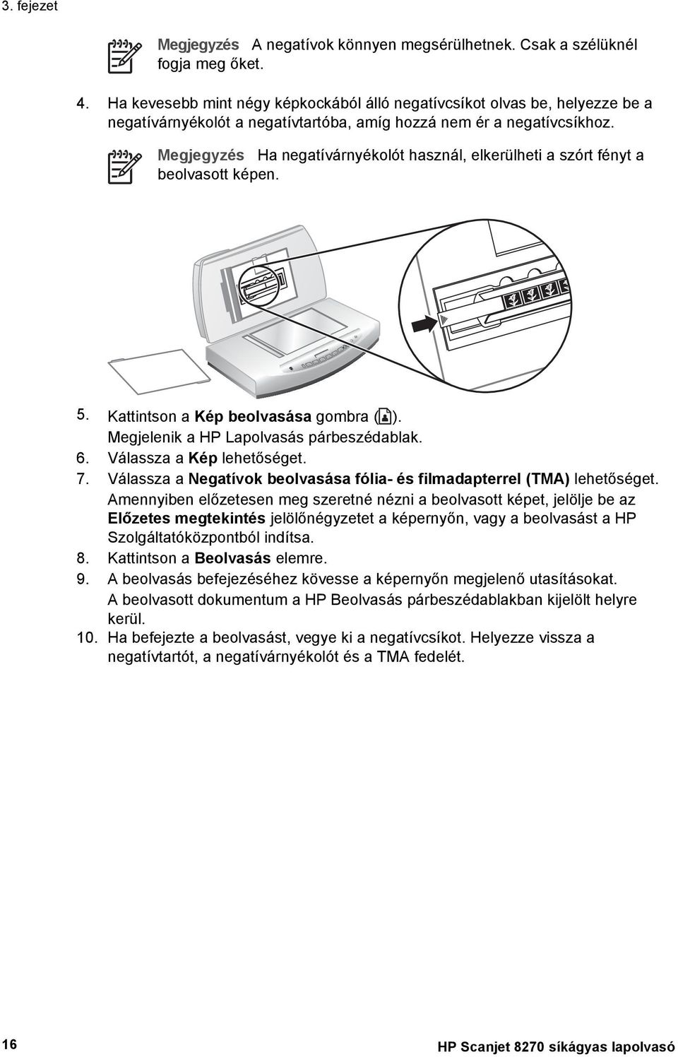 Megjegyzés Ha negatívárnyékolót használ, elkerülheti a szórt fényt a beolvasott képen. 5. Kattintson a Kép beolvasása gombra ( ). Megjelenik a HP Lapolvasás párbeszédablak. 6.