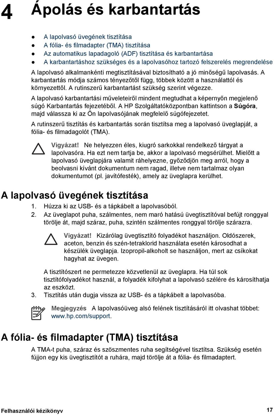 A karbantartás módja számos tényezőtől függ, többek között a használattól és környezettől. A rutinszerű karbantartást szükség szerint végezze.