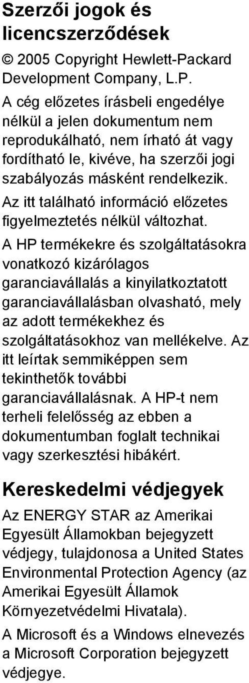 A cég előzetes írásbeli engedélye nélkül a jelen dokumentum nem reprodukálható, nem írható át vagy fordítható le, kivéve, ha szerzői jogi szabályozás másként rendelkezik.