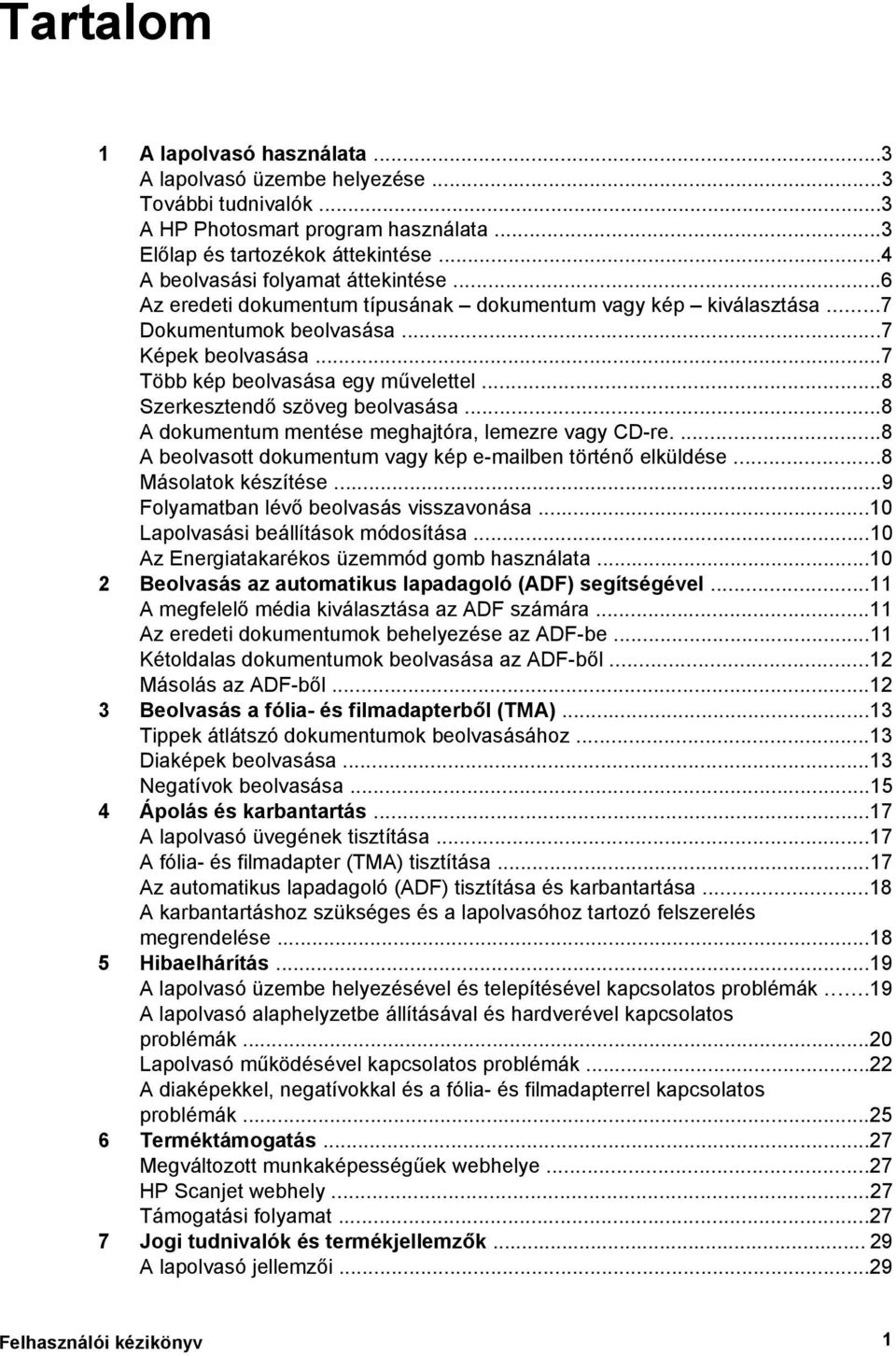 ..8 Szerkesztendő szöveg beolvasása...8 A dokumentum mentése meghajtóra, lemezre vagy CD-re....8 A beolvasott dokumentum vagy kép e-mailben történő elküldése...8 Másolatok készítése.