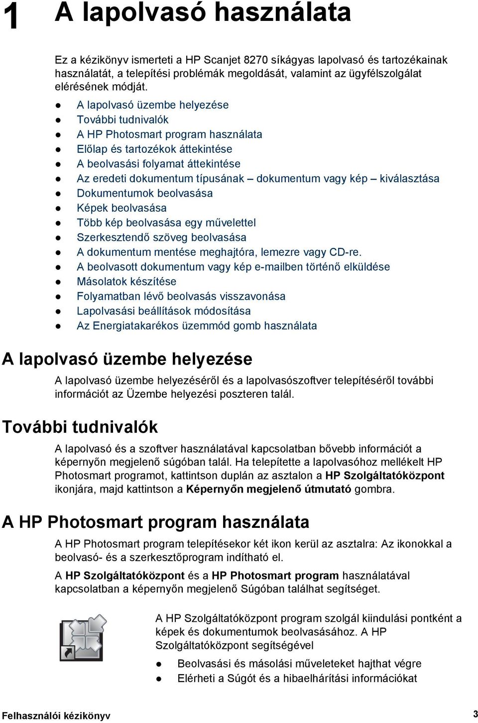 kép kiválasztása Dokumentumok beolvasása Képek beolvasása Több kép beolvasása egy művelettel Szerkesztendő szöveg beolvasása A dokumentum mentése meghajtóra, lemezre vagy CD-re.