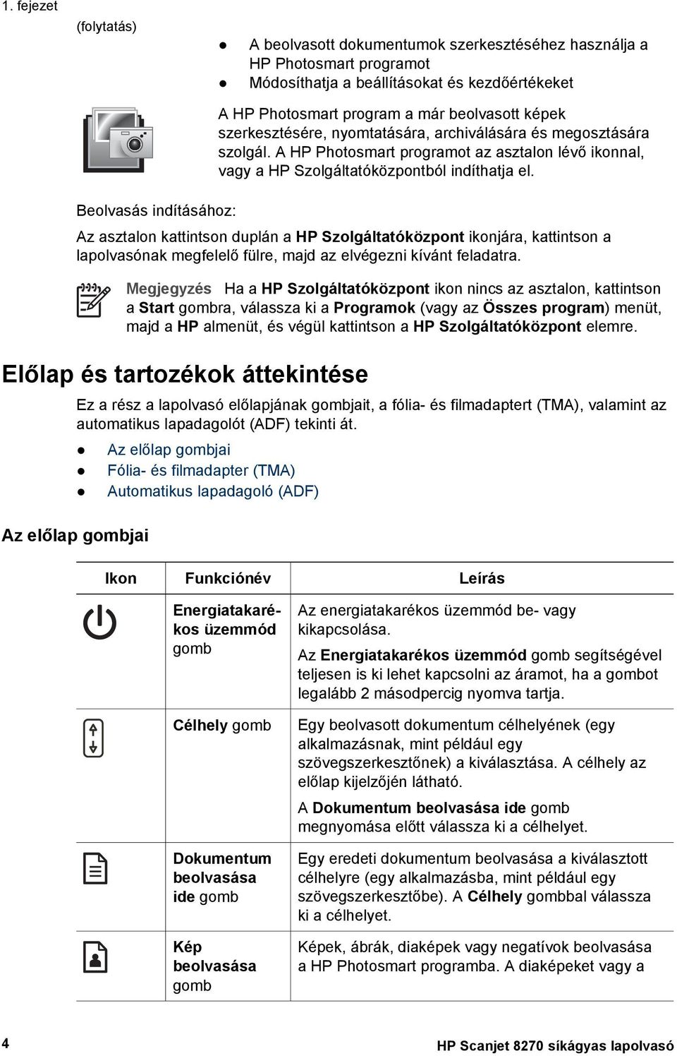 Beolvasás indításához: Az asztalon kattintson duplán a HP Szolgáltatóközpont ikonjára, kattintson a lapolvasónak megfelelő fülre, majd az elvégezni kívánt feladatra.