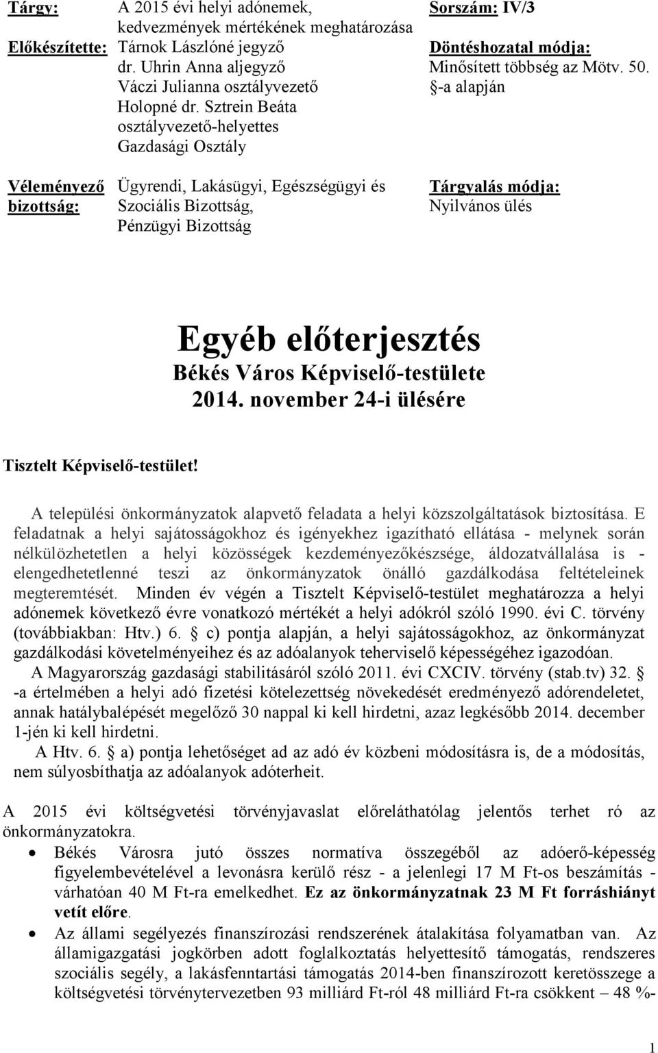 -a alapján Véleményező bizottság: Ügyrendi, Lakásügyi, Egészségügyi és Szociális Bizottság, Pénzügyi Bizottság Tárgyalás módja: Nyilvános ülés Egyéb előterjesztés Békés Város Képviselő-testülete 2014.