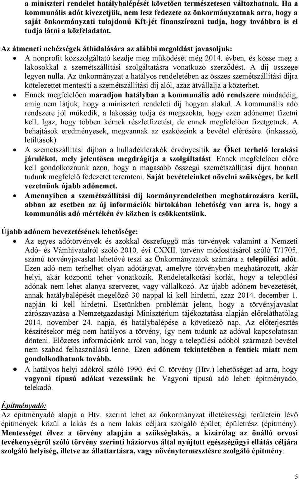 Az átmeneti nehézségek áthidalására az alábbi megoldást javasoljuk: A nonprofit közszolgáltató kezdje meg működését még 2014.