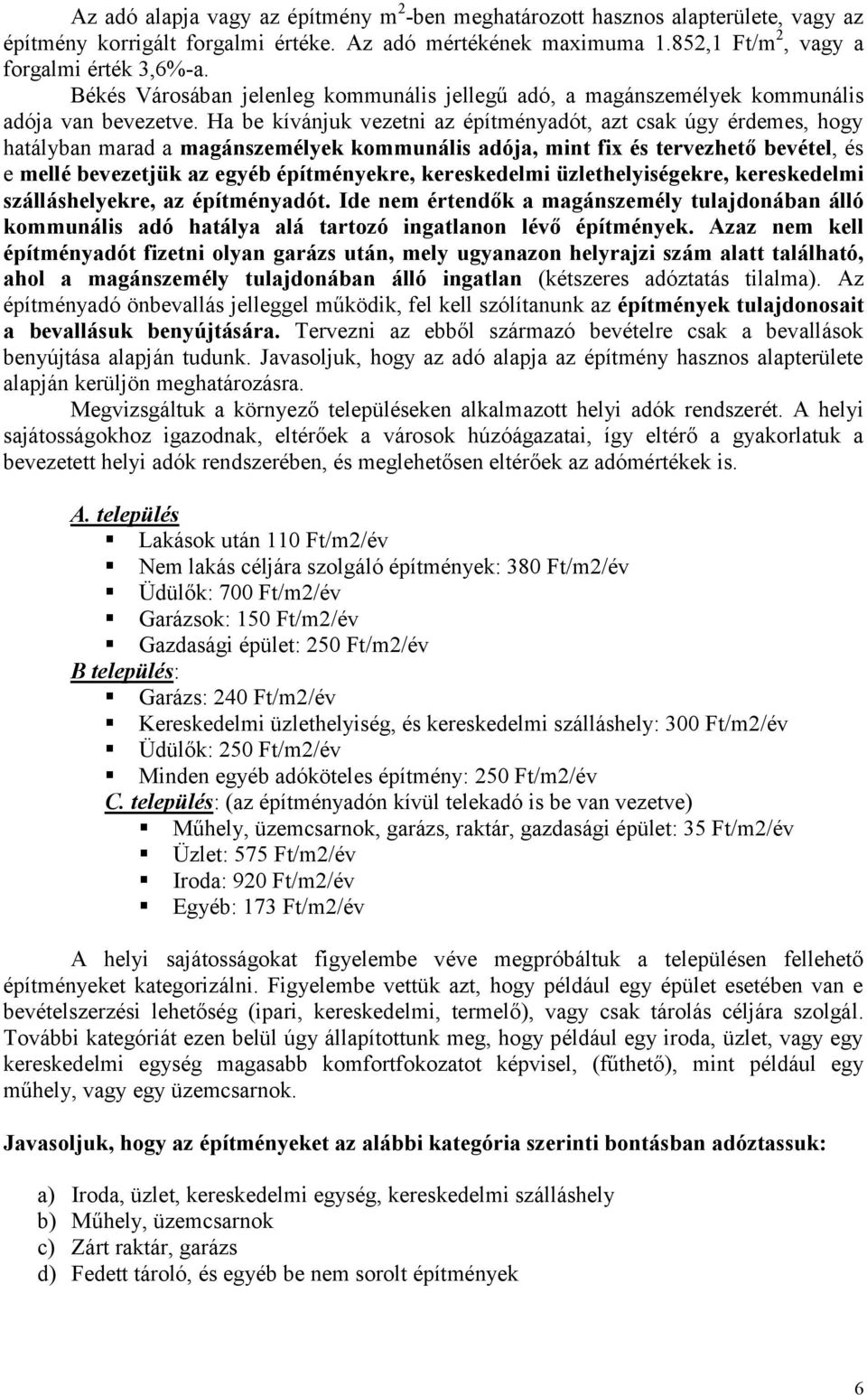 Ha be kívánjuk vezetni az építményadót, azt csak úgy érdemes, hogy hatályban marad a magánszemélyek kommunális adója, mint fix és tervezhető bevétel, és e mellé bevezetjük az egyéb építményekre,