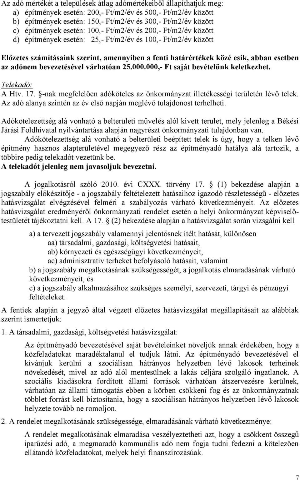 esetben az adónem bevezetésével várhatóan 25.000.000,- Ft saját bevételünk keletkezhet. Telekadó: A Htv. 17. -nak megfelelően adóköteles az önkormányzat illetékességi területén lévő telek.