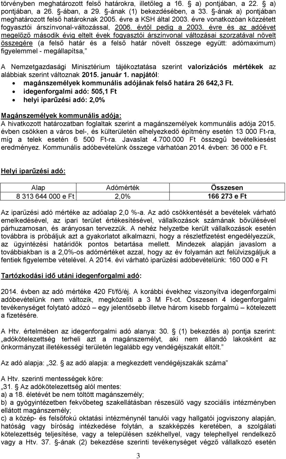 évre és az adóévet megelőző második évig eltelt évek fogyasztói árszínvonal változásai szorzatával növelt összegére (a felső határ és a felső határ növelt összege együtt: adómaximum) figyelemmel -