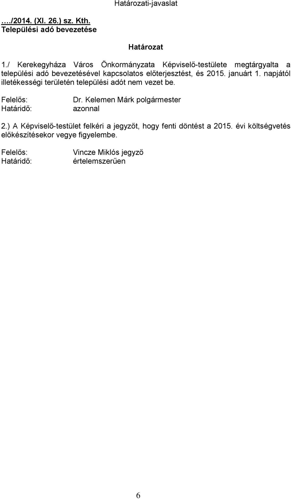 2015. januárt 1. napjától illetékességi területén települési adót nem vezet be. Felelős: Határidő: Dr.