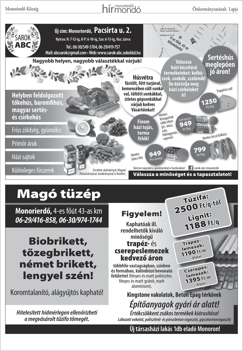 Helyben feldolgozott tőkehús, baromfihús, magyar sertésés csirkehús Friss zöldség, gyümölcs Primőr áruk Házi sajtok Különleges fűszerek Erzsébet-utalvánnyal, Magyar Posta kártyával, bankkártyával is