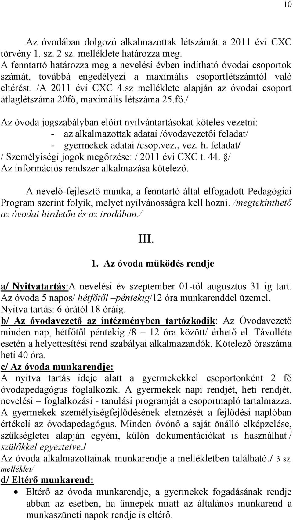 sz melléklete alapján az óvodai csoport átlaglétszáma 20fő, maximális létszáma 25.fő./ Az óvoda jogszabályban előírt nyilvántartásokat köteles vezetni: - az alkalmazottak adatai /óvodavezetői feladat/ - gyermekek adatai /csop.