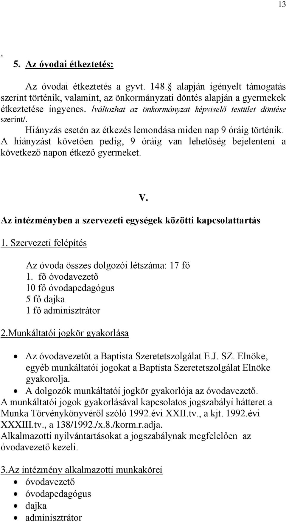 A hiányzást követően pedig, 9 óráig van lehetőség bejelenteni a következő napon étkező gyermeket. Az intézményben a szervezeti egységek közötti kapcsolattartás 1. Szervezeti felépítés V.