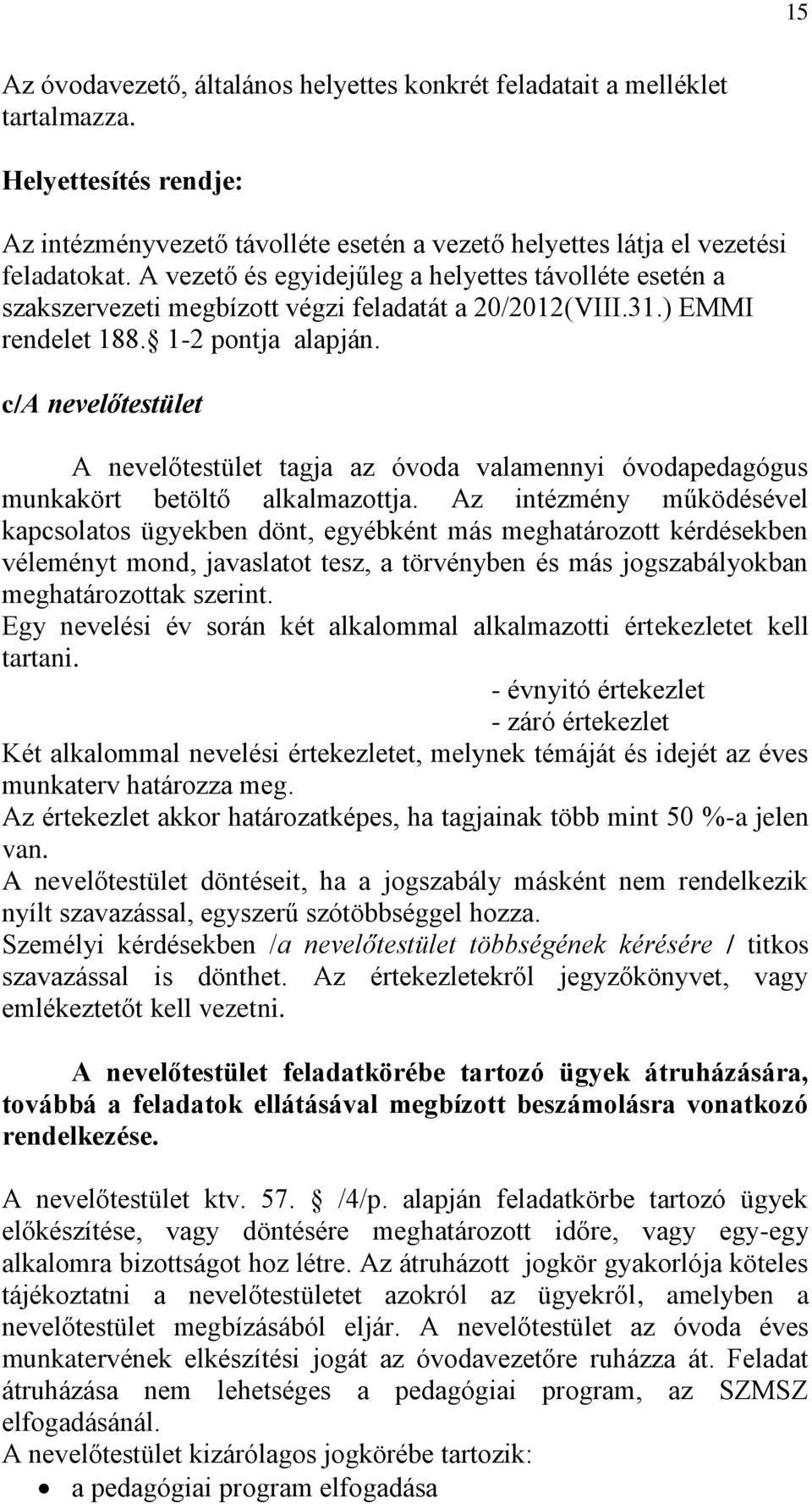 c/a nevelőtestület A nevelőtestület tagja az óvoda valamennyi óvodapedagógus munkakört betöltő alkalmazottja.