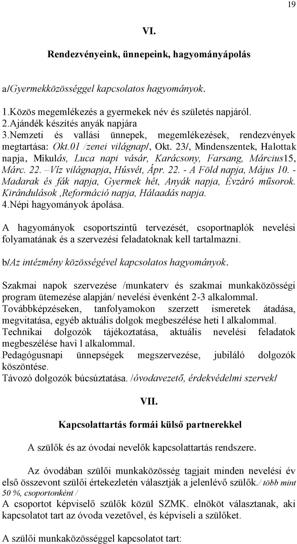 22. Víz világnapja, Húsvét, Ápr. 22. - A Föld napja, Május 10. - Madarak és fák napja, Gyermek hét, Anyák napja, Évzáró műsorok. Kirándulások,Reformáció napja, Hálaadás napja. 4.