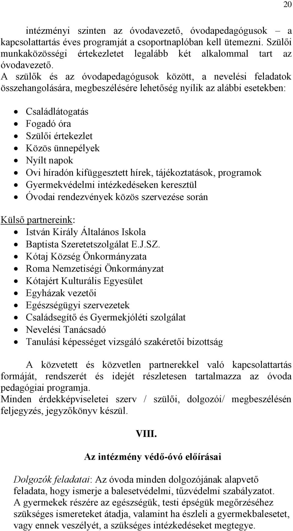 A szülők és az óvodapedagógusok között, a nevelési feladatok összehangolására, megbeszélésére lehetőség nyílik az alábbi esetekben: Családlátogatás Fogadó óra Szülői értekezlet Közös ünnepélyek Nyílt