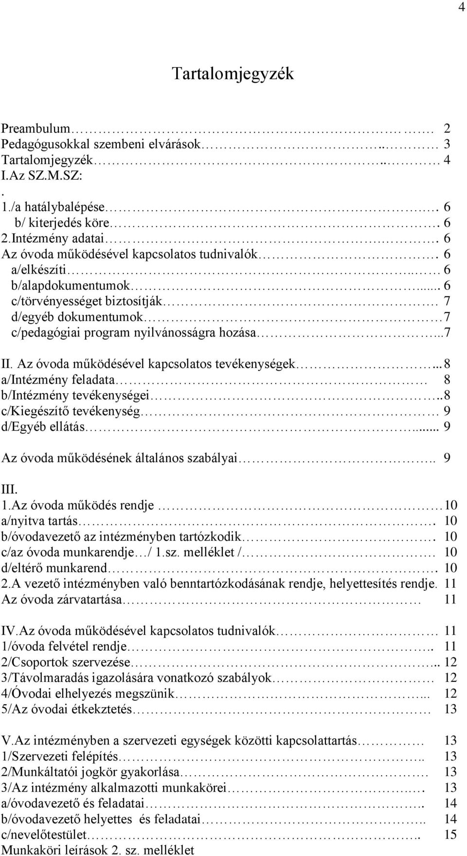 Az óvoda működésével kapcsolatos tevékenységek... 8 a/intézmény feladata 8 b/intézmény tevékenységei.. 8 c/kiegészítő tevékenység 9 d/egyéb ellátás... 9 Az óvoda működésének általános szabályai.