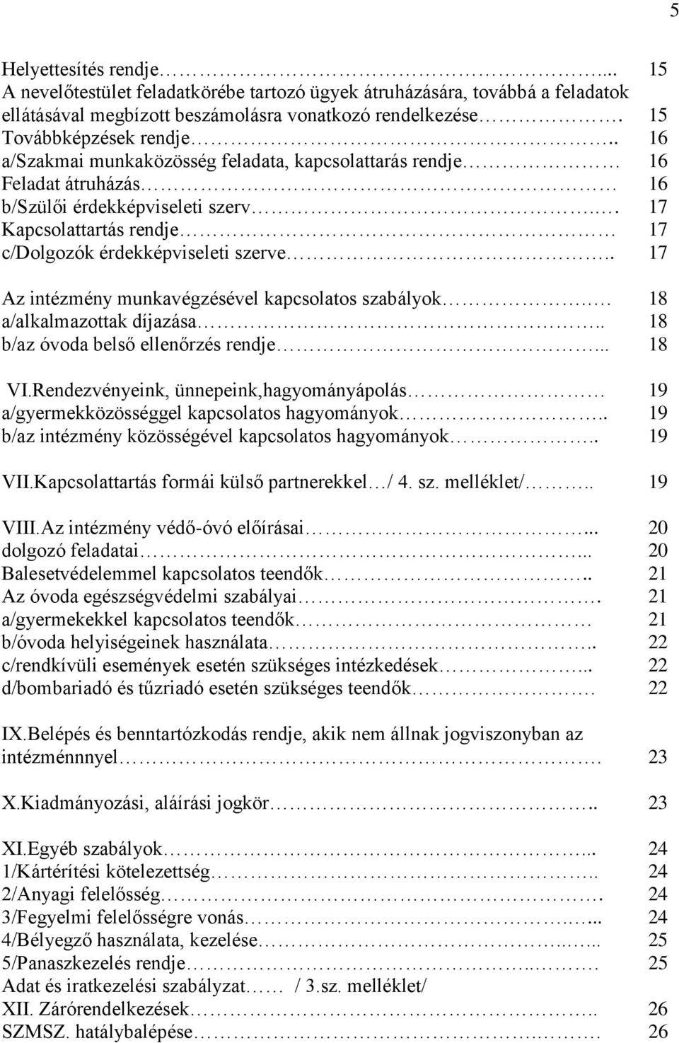 . 17 Az intézmény munkavégzésével kapcsolatos szabályok.. 18 a/alkalmazottak díjazása.. 18 b/az óvoda belső ellenőrzés rendje... 18 VI.