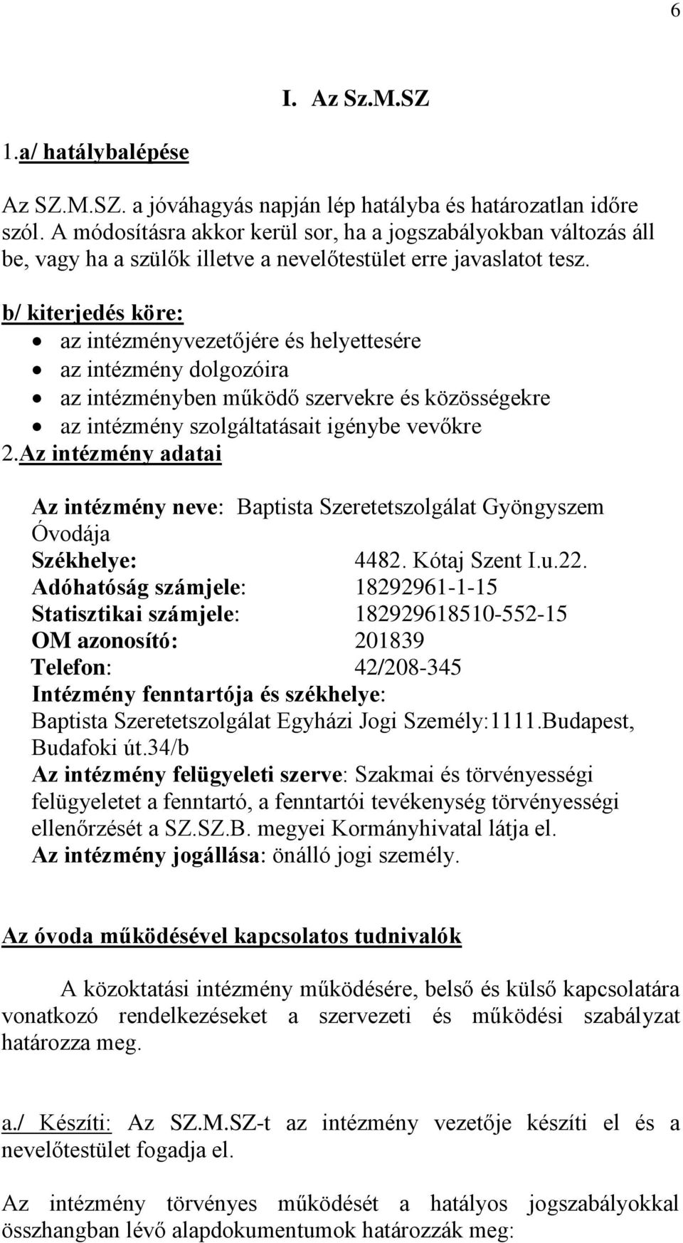 b/ kiterjedés köre: az intézményvezetőjére és helyettesére az intézmény dolgozóira az intézményben működő szervekre és közösségekre az intézmény szolgáltatásait igénybe vevőkre 2.