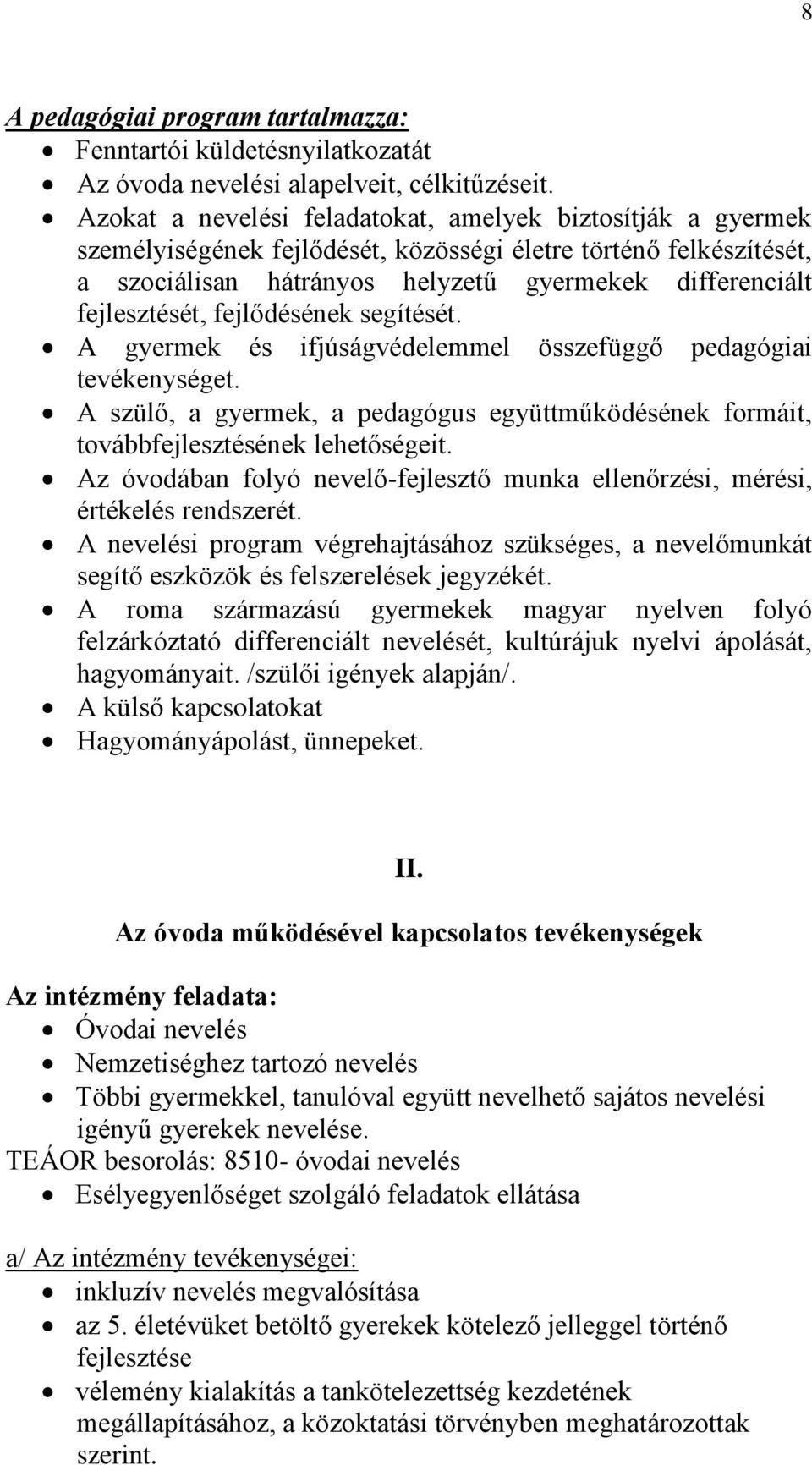 fejlődésének segítését. A gyermek és ifjúságvédelemmel összefüggő pedagógiai tevékenységet. A szülő, a gyermek, a pedagógus együttműködésének formáit, továbbfejlesztésének lehetőségeit.