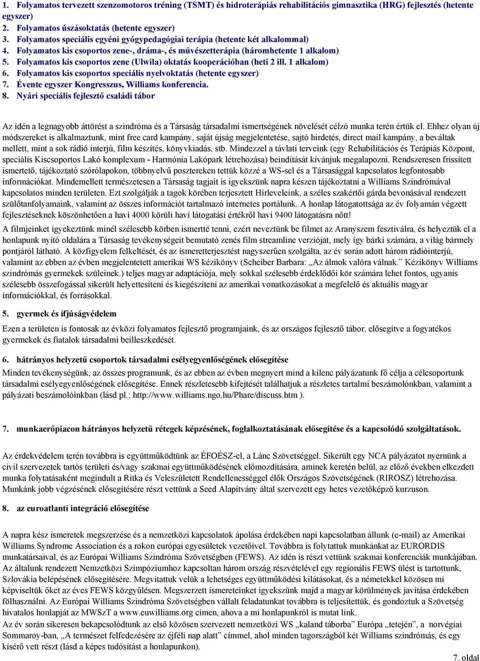 Folyamatos kis csoportos zene (Ulwila) oktatás kooperációban (heti 2 ill. 1 alkalom) 6. Folyamatos kis csoportos speciális nyelvoktatás (hetente egyszer) 7.