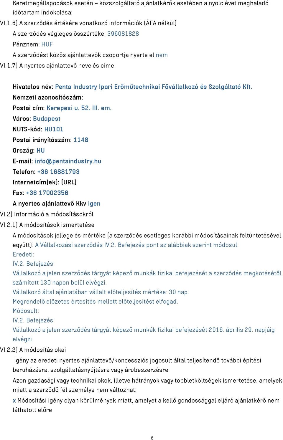 28 Pénznem: HUF A szerződést közös ajánlattevők csoportja nyerte el nem VI.1.7) A nyertes ajánlattevő neve és címe Hivatalos név: Penta Industry Ipari Erőműtechnikai Fővállalkozó és Szolgáltató Kft.