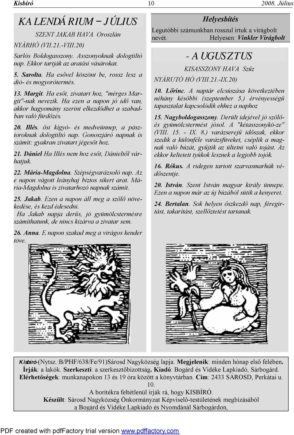 Ha ezen a napon jó idő van, akkor hagyomány szerint elkezdődhet a szabadban való fürdőzés. 20. Illés. ősi kígyó- és medveünnep, a pásztoroknak dologtiltó nap.