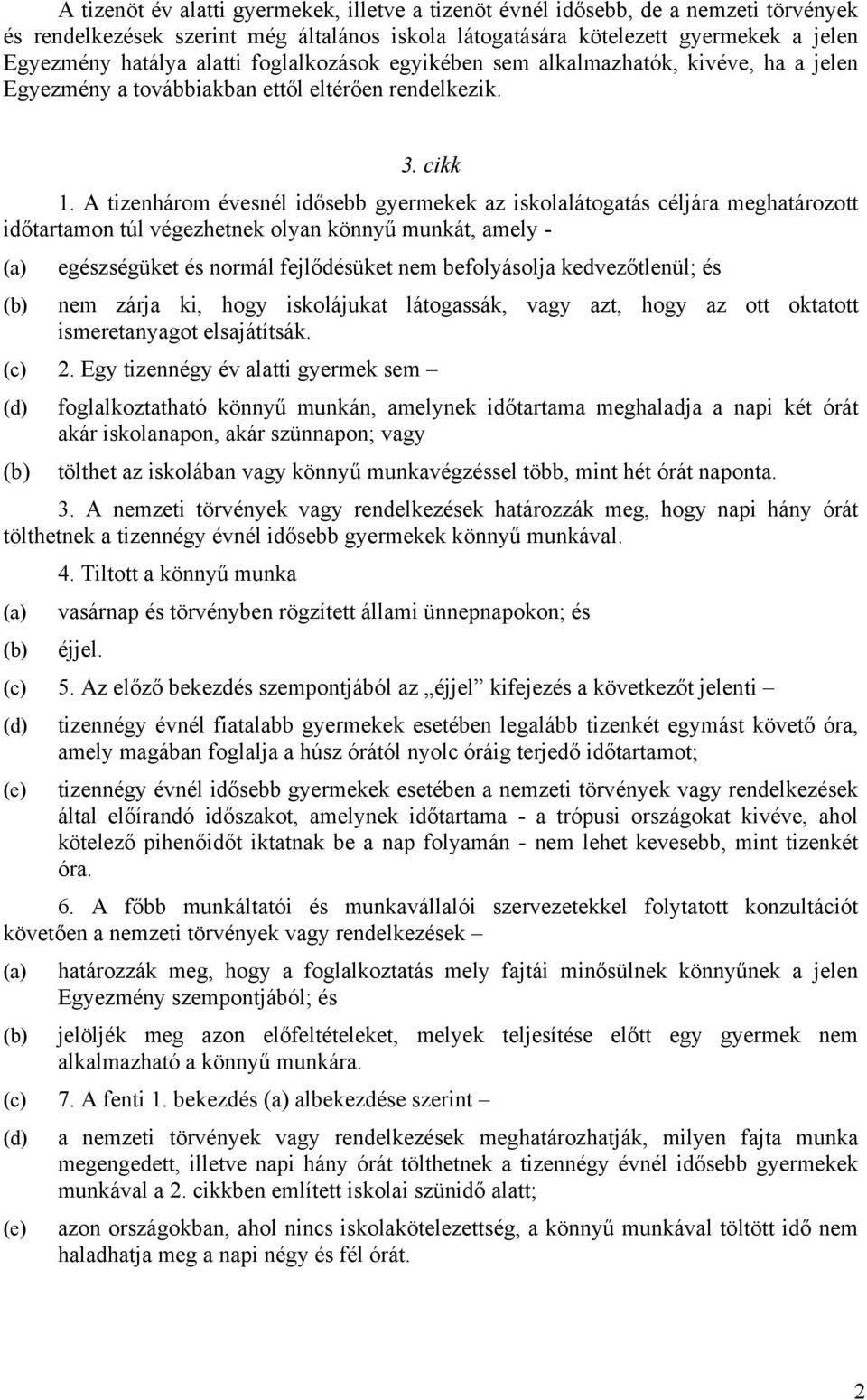 A tizenhárom évesnél idősebb gyermekek az iskolalátogatás céljára meghatározott időtartamon túl végezhetnek olyan könnyű munkát, amely - egészségüket és normál fejlődésüket nem befolyásolja