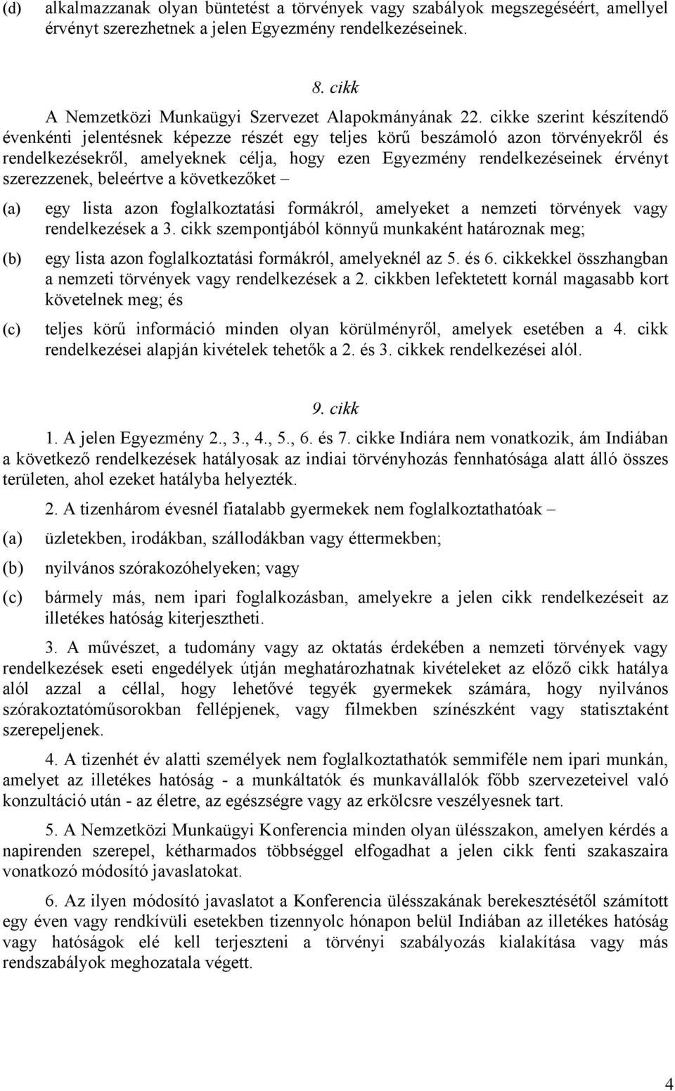 cikke szerint készítendő évenkénti jelentésnek képezze részét egy teljes körű beszámoló azon törvényekről és rendelkezésekről, amelyeknek célja, hogy ezen Egyezmény rendelkezéseinek érvényt